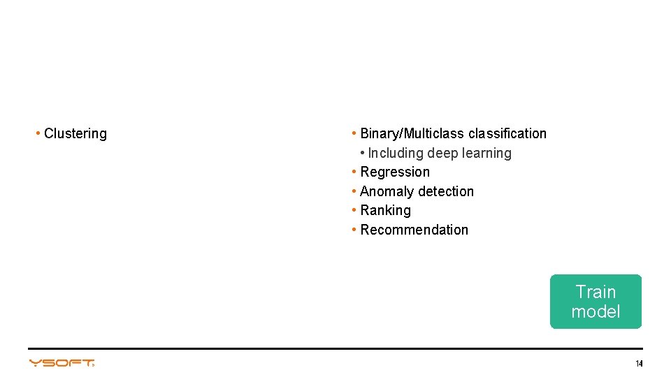  • Clustering • Binary/Multiclassification • Including deep learning • Regression • Anomaly detection