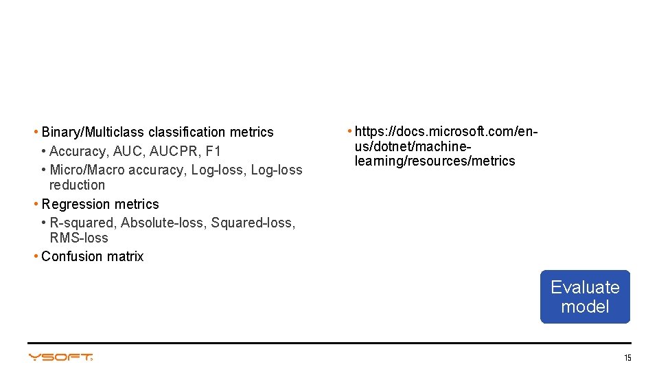  • Binary/Multiclassification metrics • Accuracy, AUCPR, F 1 • Micro/Macro accuracy, Log-loss reduction