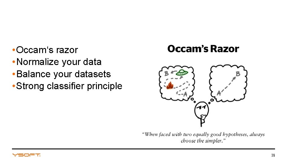  • Occam‘s razor • Normalize your data • Balance your datasets • Strong