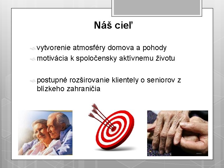 Náš cieľ vytvorenie atmosféry domova a pohody motivácia k spoločensky aktívnemu životu postupné rozširovanie