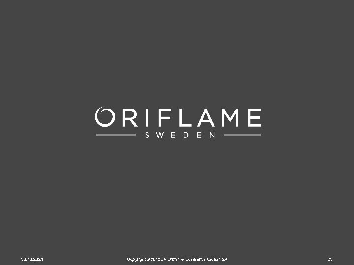 30/10/2021 Copyright © 2015 by Oriflame Cosmetics Global SA 23 