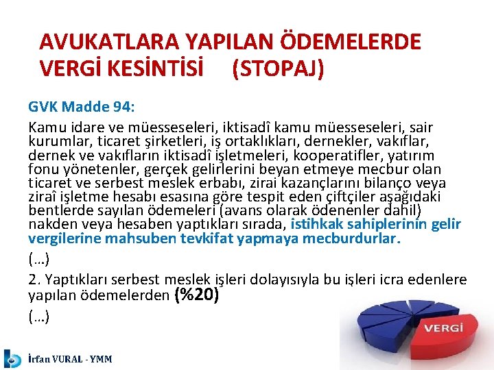 AVUKATLARA YAPILAN ÖDEMELERDE VERGİ KESİNTİSİ (STOPAJ) GVK Madde 94: Kamu idare ve müesseseleri, iktisadî