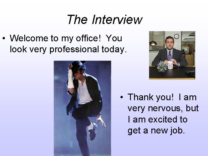 The Interview • Welcome to my office! You look very professional today. • Thank