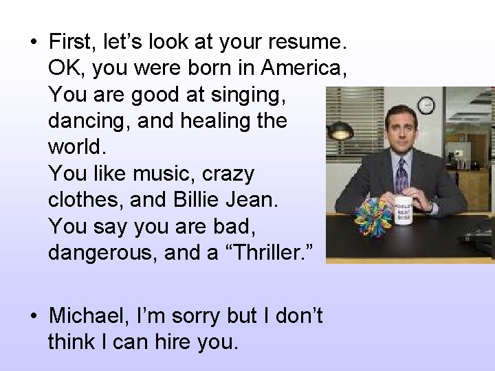  • First, let’s look at your resume. OK, you were born in America,