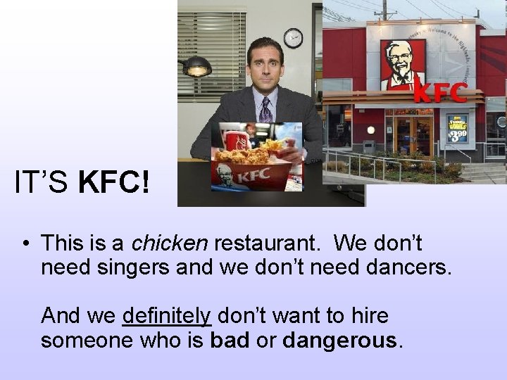 IT’S KFC! • This is a chicken restaurant. We don’t need singers and we