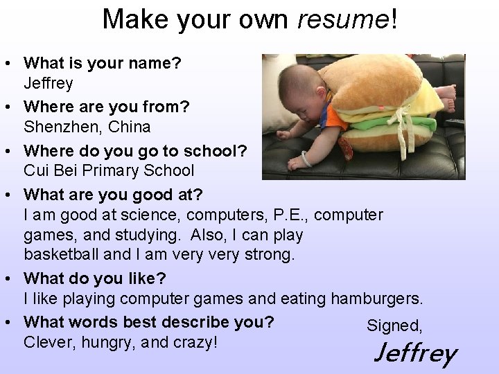 Make your own resume! • What is your name? Jeffrey • Where are you