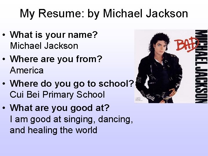 My Resume: by Michael Jackson • What is your name? Michael Jackson • Where