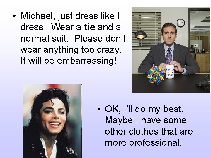  • Michael, just dress like I dress! Wear a tie and a normal