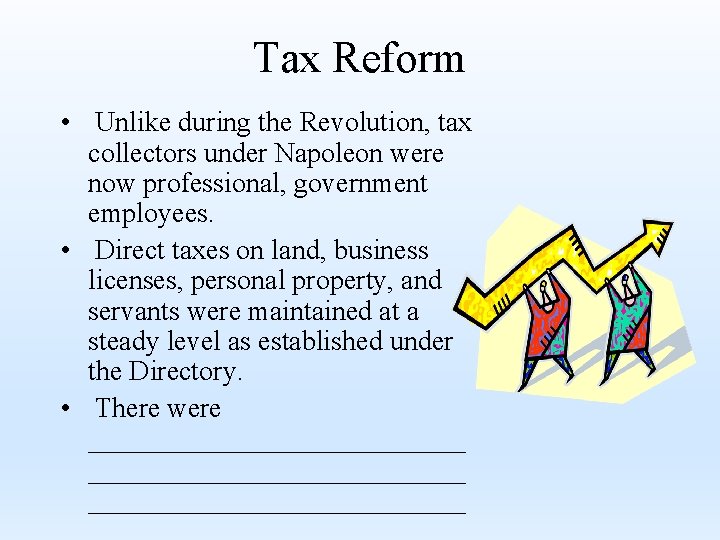 Tax Reform • Unlike during the Revolution, tax collectors under Napoleon were now professional,