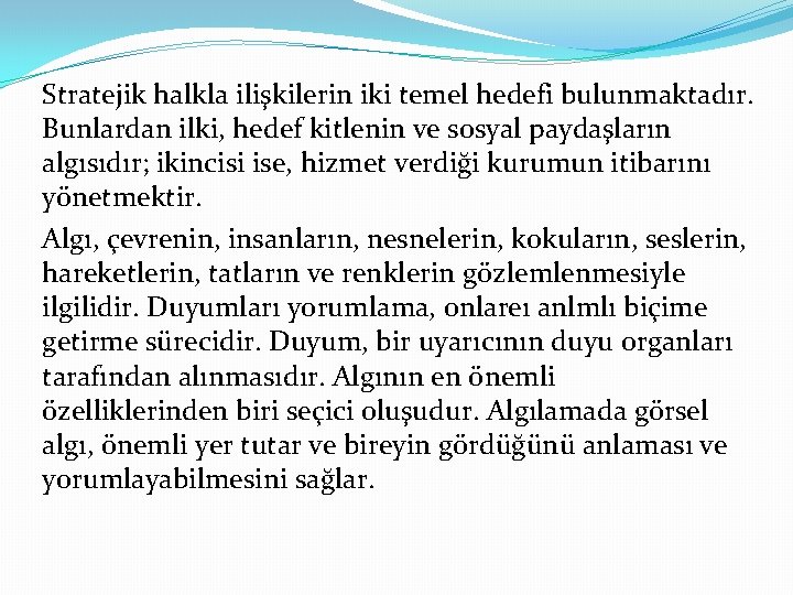 Stratejik halkla ilişkilerin iki temel hedefi bulunmaktadır. Bunlardan ilki, hedef kitlenin ve sosyal paydaşların