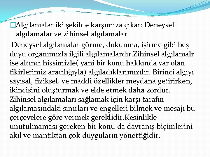 �Algılamalar iki şekilde karşımıza çıkar: Deneysel algılamalar ve zihinsel algılamalar. Deneysel algılamalar görme, dokunma,