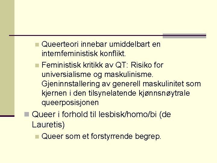 Queerteori innebar umiddelbart en internfeministisk konflikt. n Feministisk kritikk av QT: Risiko for universialisme
