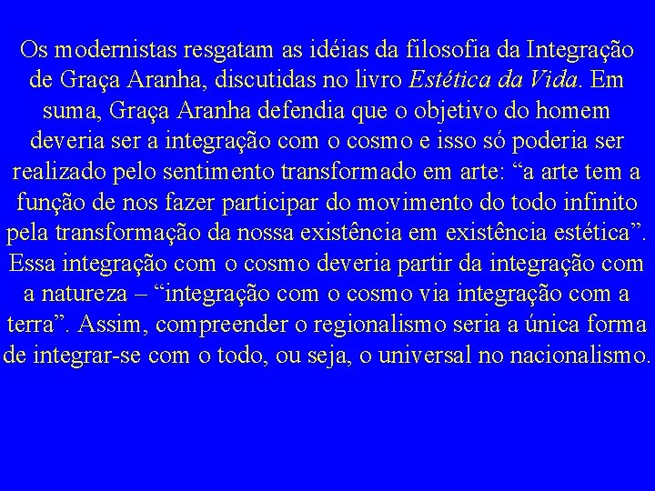 Os modernistas resgatam as idéias da filosofia da Integração de Graça Aranha, discutidas no