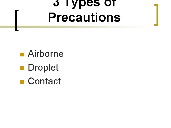 3 Types of Precautions n n n Airborne Droplet Contact 