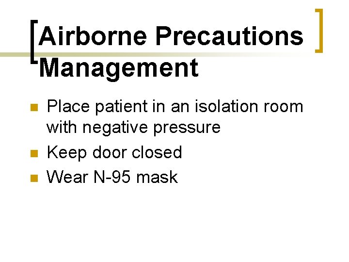 Airborne Precautions Management n n n Place patient in an isolation room with negative