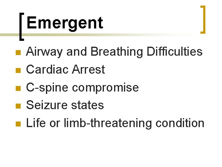 Emergent n n n Airway and Breathing Difficulties Cardiac Arrest C-spine compromise Seizure states