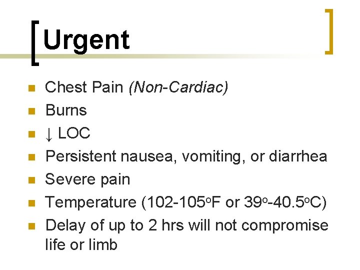 Urgent n n n n Chest Pain (Non-Cardiac) Burns ↓ LOC Persistent nausea, vomiting,