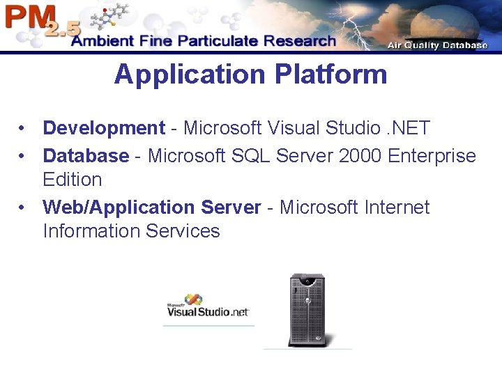 Application Platform • Development - Microsoft Visual Studio. NET • Database - Microsoft SQL Application Platform • Development - Microsoft Visual Studio. NET • Database - Microsoft SQL