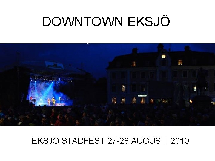 DOWNTOWN EKSJÖ STADFEST 27 -28 AUGUSTI 2010 