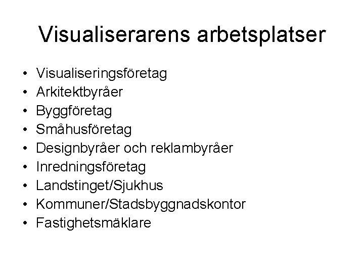 Visualiserarens arbetsplatser • • • Visualiseringsföretag Arkitektbyråer Byggföretag Småhusföretag Designbyråer och reklambyråer Inredningsföretag Landstinget/Sjukhus