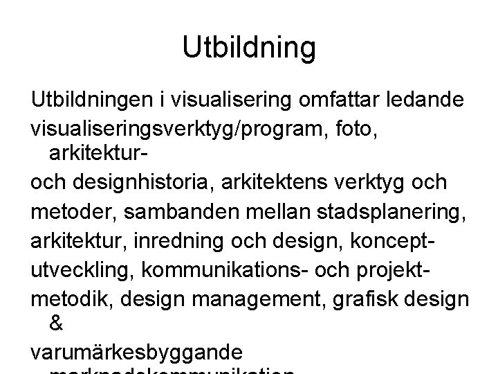 Utbildningen i visualisering omfattar ledande visualiseringsverktyg/program, foto, arkitekturoch designhistoria, arkitektens verktyg och metoder, sambanden