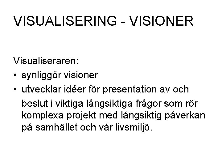 VISUALISERING - VISIONER Visualiseraren: • synliggör visioner • utvecklar idéer för presentation av och