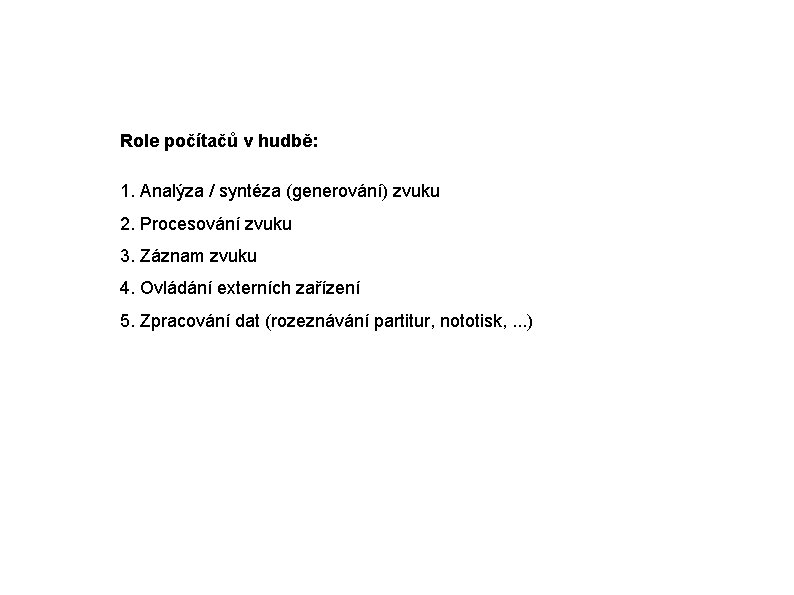 Role počítačů v hudbě: 1. Analýza / syntéza (generování) zvuku 2. Procesování zvuku 3.