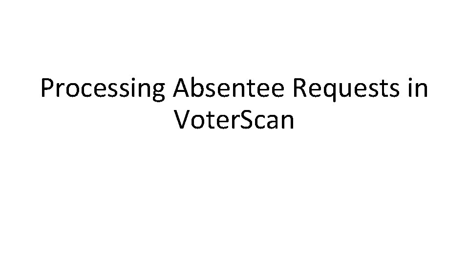 Processing Absentee Requests in Voter. Scan 