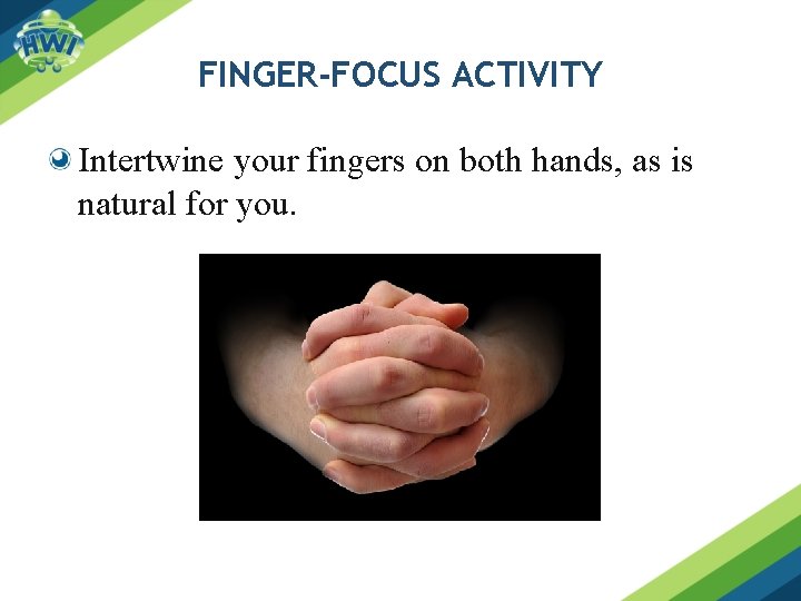 FINGER-FOCUS ACTIVITY Intertwine your fingers on both hands, as is natural for you. 