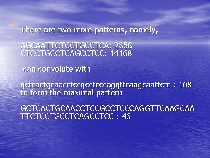  • There are two more patterns, namely, AGCAATTCTCCTGCCTCA: 2858 CTCCTGCCTCAGCCTCC: 14168 can convolute