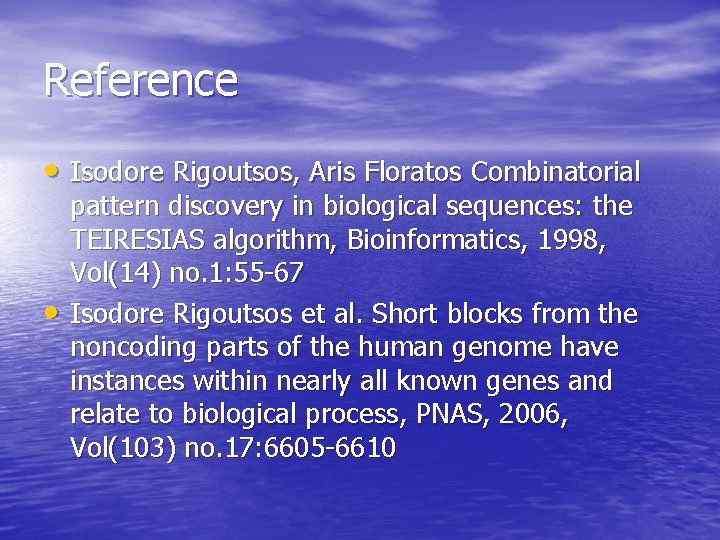Reference • Isodore Rigoutsos, Aris Floratos Combinatorial • pattern discovery in biological sequences: the