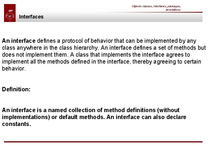 Objects classes, interfaces, packages, annotations Interfaces An interface defines a protocol of behavior that