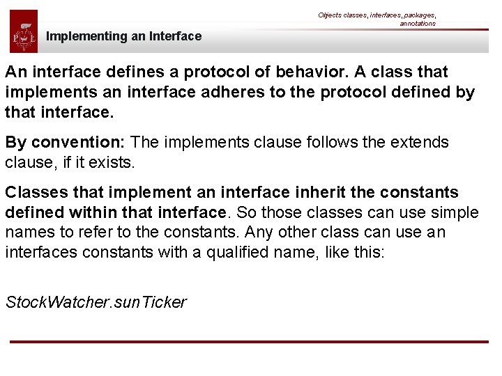 Objects classes, interfaces, packages, annotations Implementing an Interface An interface defines a protocol of