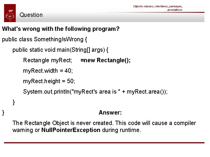 Objects classes, interfaces, packages, annotations Question What's wrong with the following program? public class