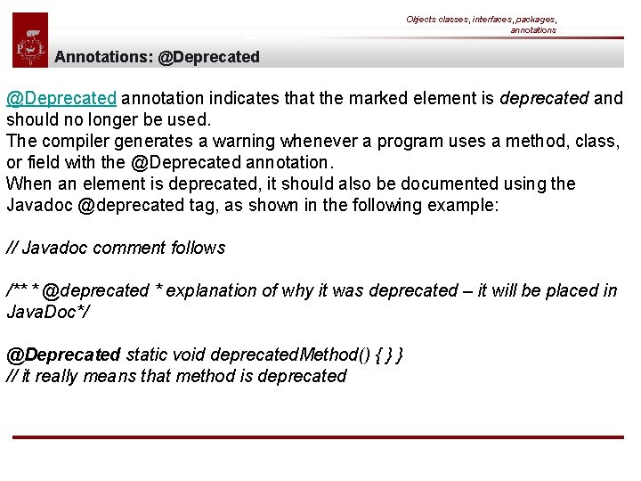 Objects classes, interfaces, packages, annotations Annotations: @Deprecated annotation indicates that the marked element is