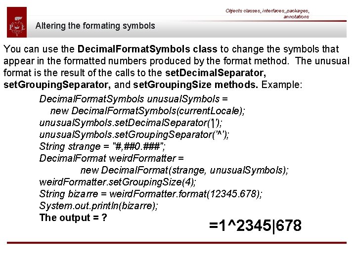 Objects classes, interfaces, packages, annotations Altering the formating symbols You can use the Decimal.