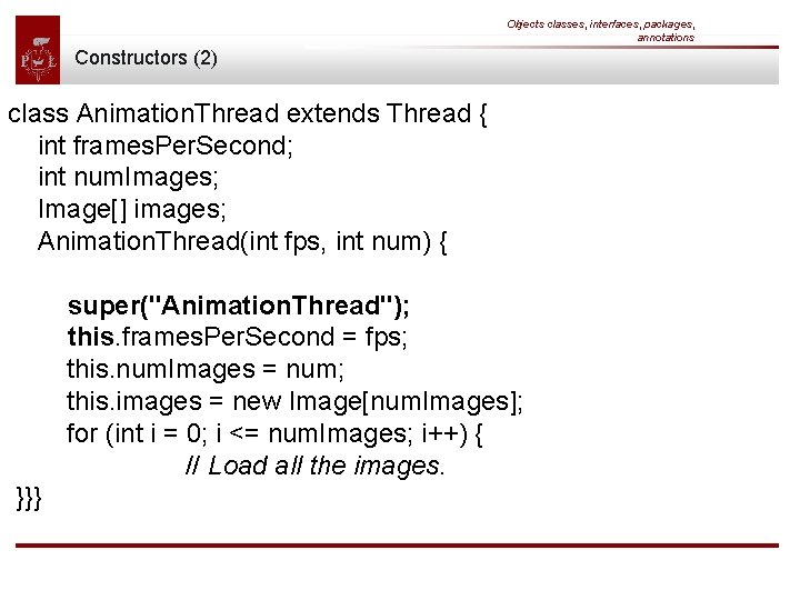 Objects classes, interfaces, packages, annotations Constructors (2) class Animation. Thread extends Thread { int