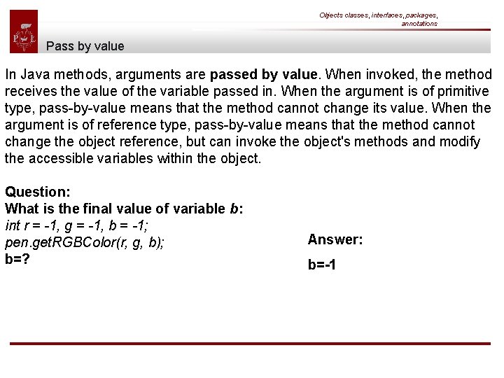 Objects classes, interfaces, packages, annotations Pass by value In Java methods, arguments are passed