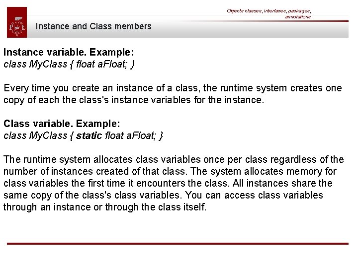 Objects classes, interfaces, packages, annotations Instance and Class members Instance variable. Example: class My.