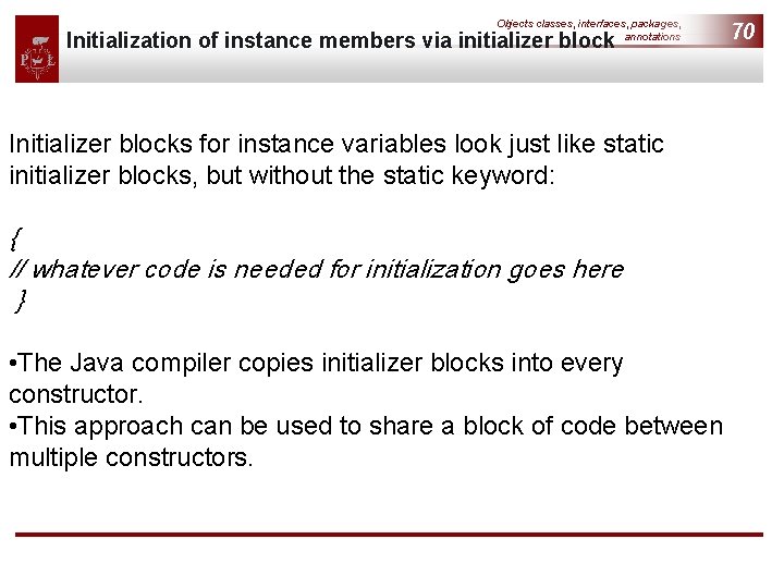 Objects classes, interfaces, packages, annotations Initialization of instance members via initializer block Initializer blocks