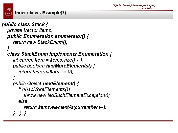 Objects classes, interfaces, packages, annotations Inner class - Example(2) public class Stack { private