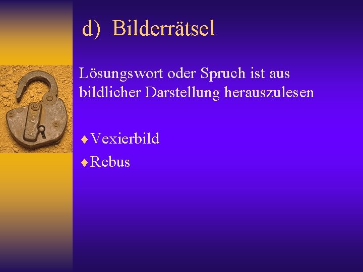 d) Bilderrätsel Lösungswort oder Spruch ist aus bildlicher Darstellung herauszulesen ¨Vexierbild ¨Rebus 