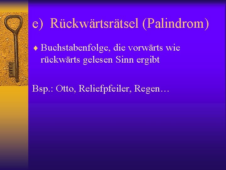 e) Rückwärtsrätsel (Palindrom) ¨ Buchstabenfolge, die vorwärts wie rückwärts gelesen Sinn ergibt Bsp. :