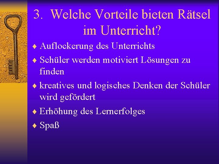 3. Welche Vorteile bieten Rätsel im Unterricht? ¨ Auflockerung des Unterrichts ¨ Schüler werden