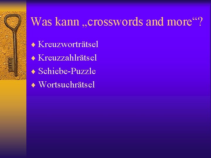 Was kann „crosswords and more“? ¨ Kreuzworträtsel ¨ Kreuzzahlrätsel ¨ Schiebe-Puzzle ¨ Wortsuchrätsel 