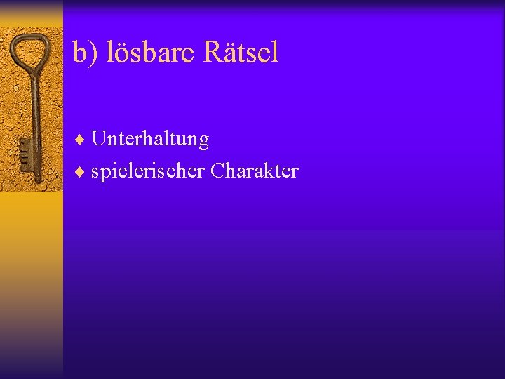 b) lösbare Rätsel ¨ Unterhaltung ¨ spielerischer Charakter 