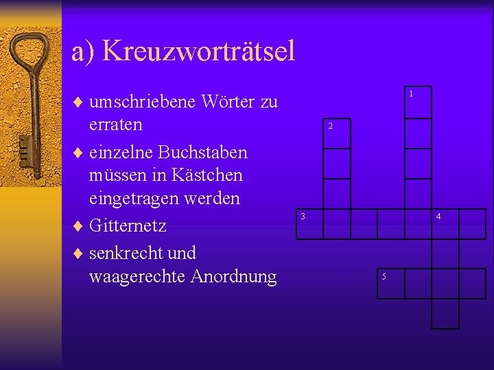 a) Kreuzworträtsel 1 ¨ umschriebene Wörter zu erraten ¨ einzelne Buchstaben müssen in Kästchen