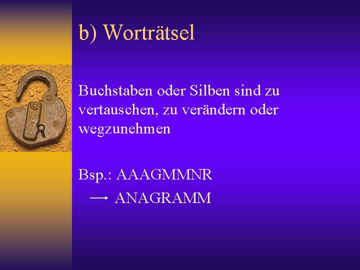 b) Worträtsel Buchstaben oder Silben sind zu vertauschen, zu verändern oder wegzunehmen Bsp. :