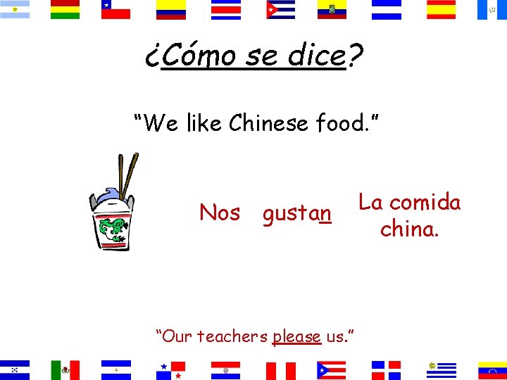 ¿Cómo se dice? “We like Chinese food. ” Nos gustan “Our teachers please us.