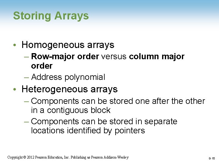 Storing Arrays • Homogeneous arrays – Row-major order versus column major order – Address